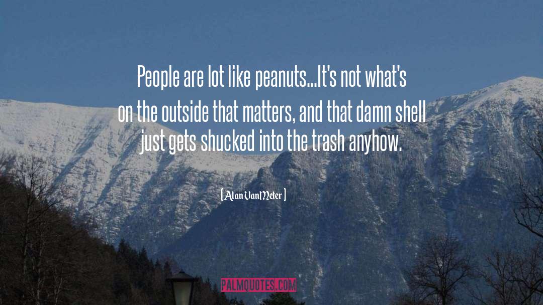Alan VanMeter Quotes: People are lot like peanuts...<br