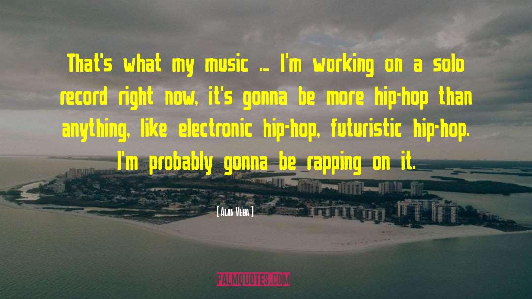 Alan Vega Quotes: That's what my music ...