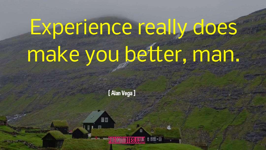 Alan Vega Quotes: Experience really does make you