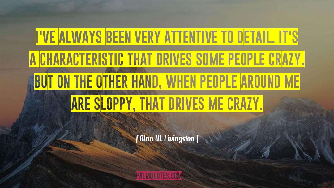 Alan W. Livingston Quotes: I've always been very attentive