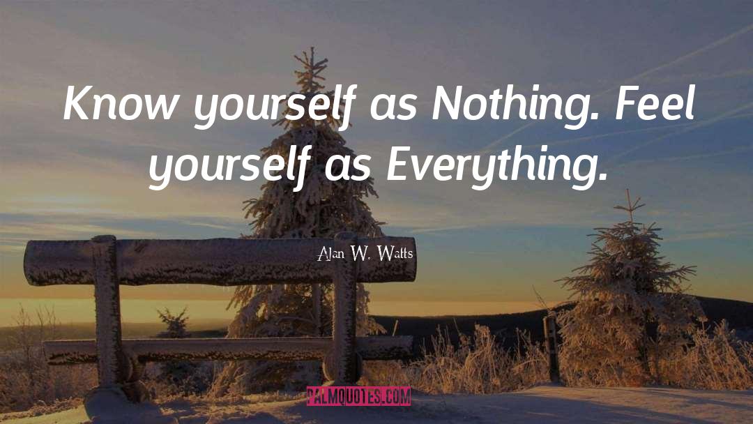 Alan W. Watts Quotes: Know yourself as Nothing. Feel