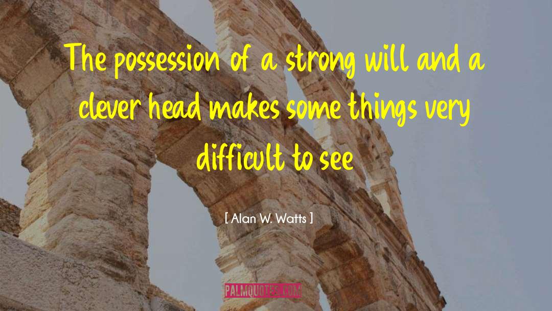 Alan W. Watts Quotes: The possession of a strong