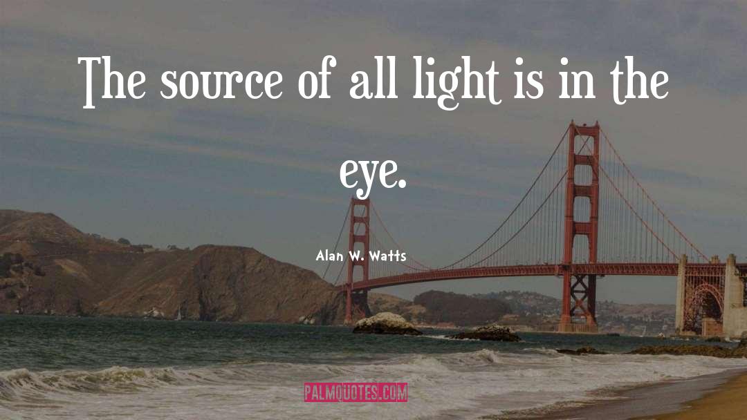 Alan W. Watts Quotes: The source of all light