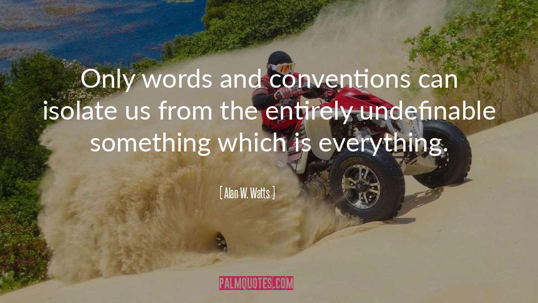 Alan W. Watts Quotes: Only words and conventions can