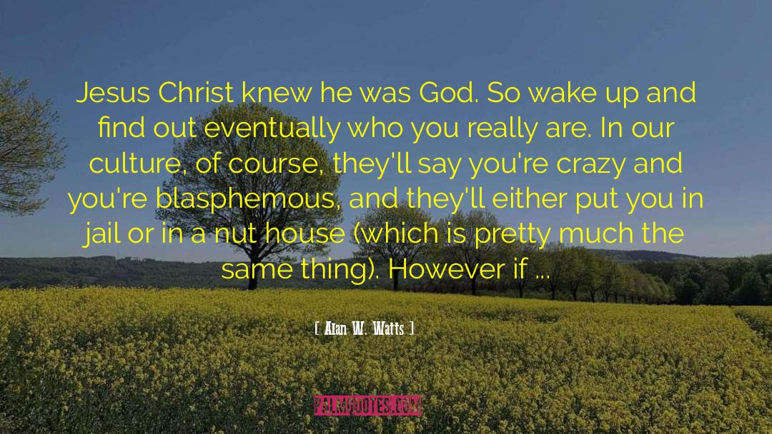 Alan W. Watts Quotes: Jesus Christ knew he was