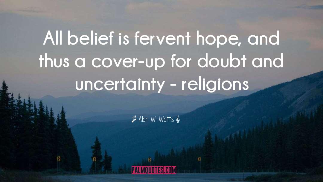 Alan W. Watts Quotes: All belief is fervent hope,