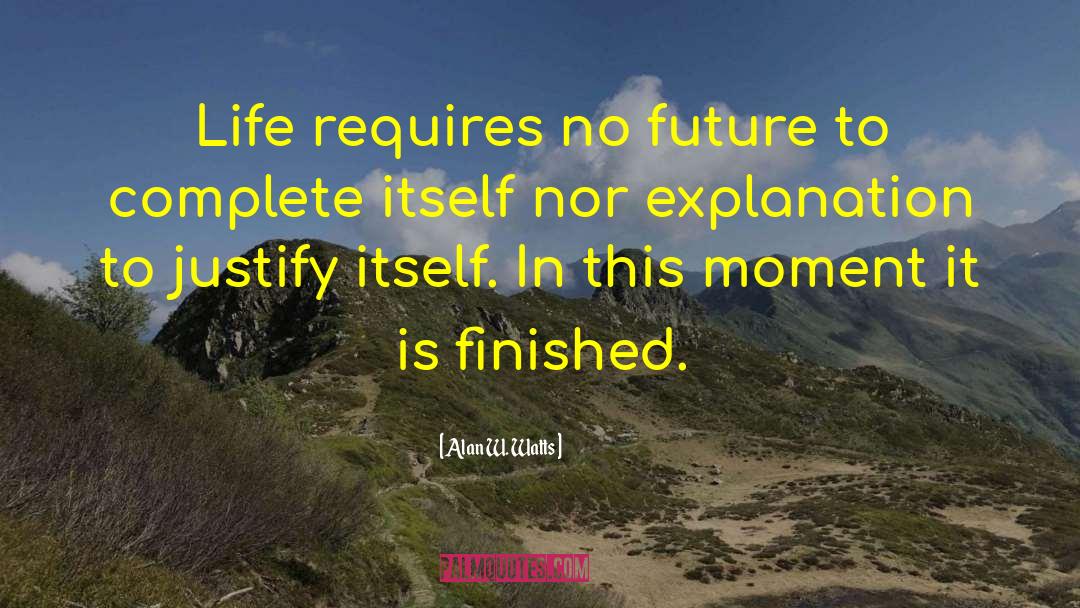 Alan W. Watts Quotes: Life requires no future to