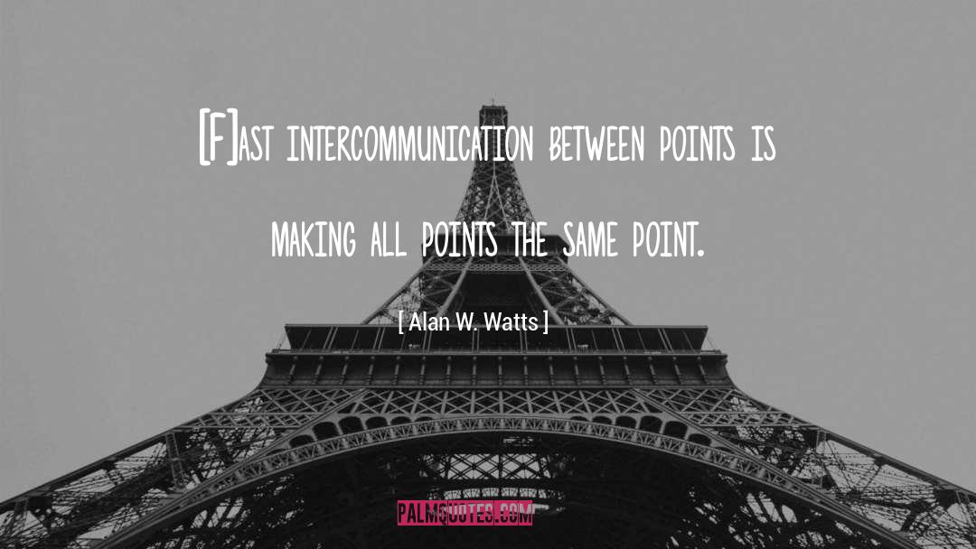 Alan W. Watts Quotes: [F]ast intercommunication between points is