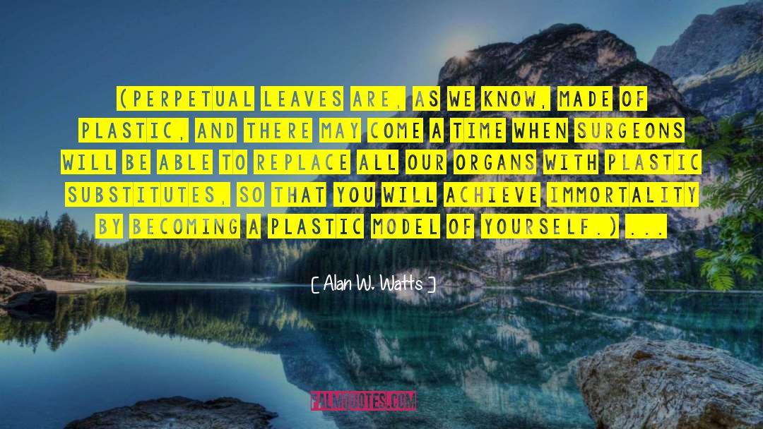 Alan W. Watts Quotes: (Perpetual leaves are, as we