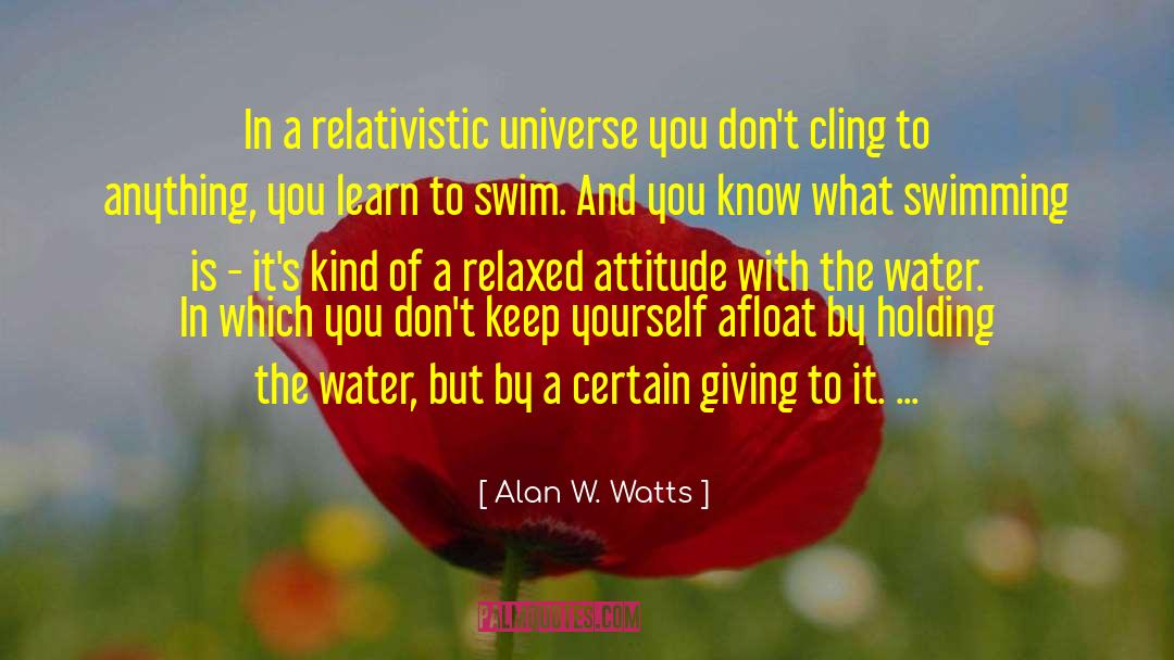 Alan W. Watts Quotes: In a relativistic universe you