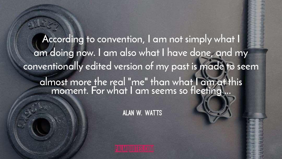 Alan W. Watts Quotes: According to convention, I am