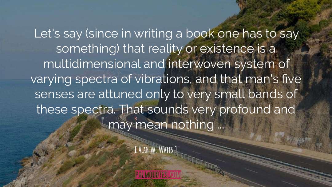 Alan W. Watts Quotes: Let's say (since in writing