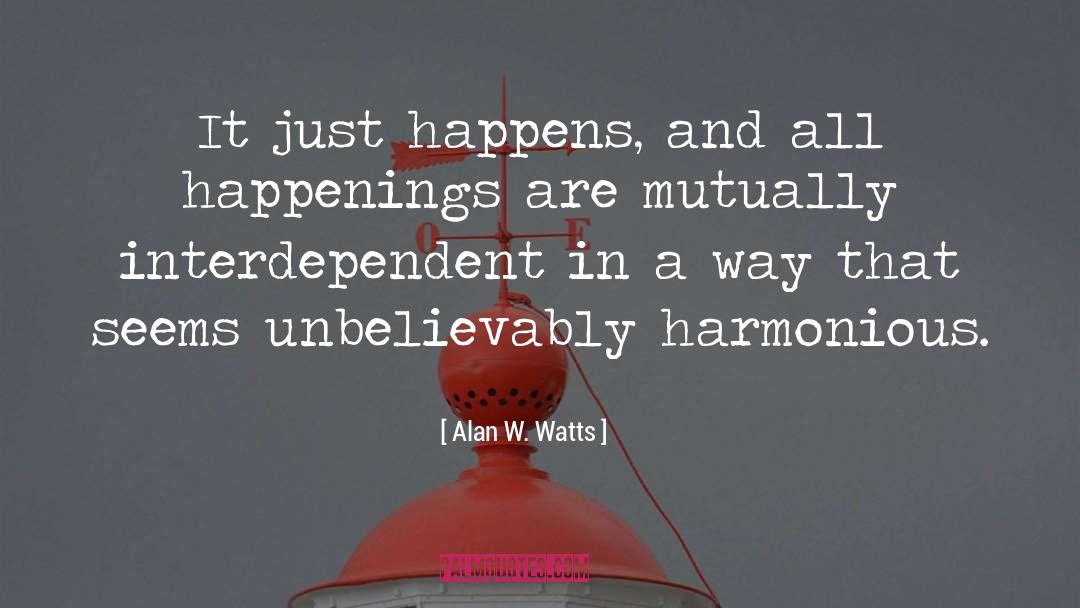 Alan W. Watts Quotes: It just happens, and all