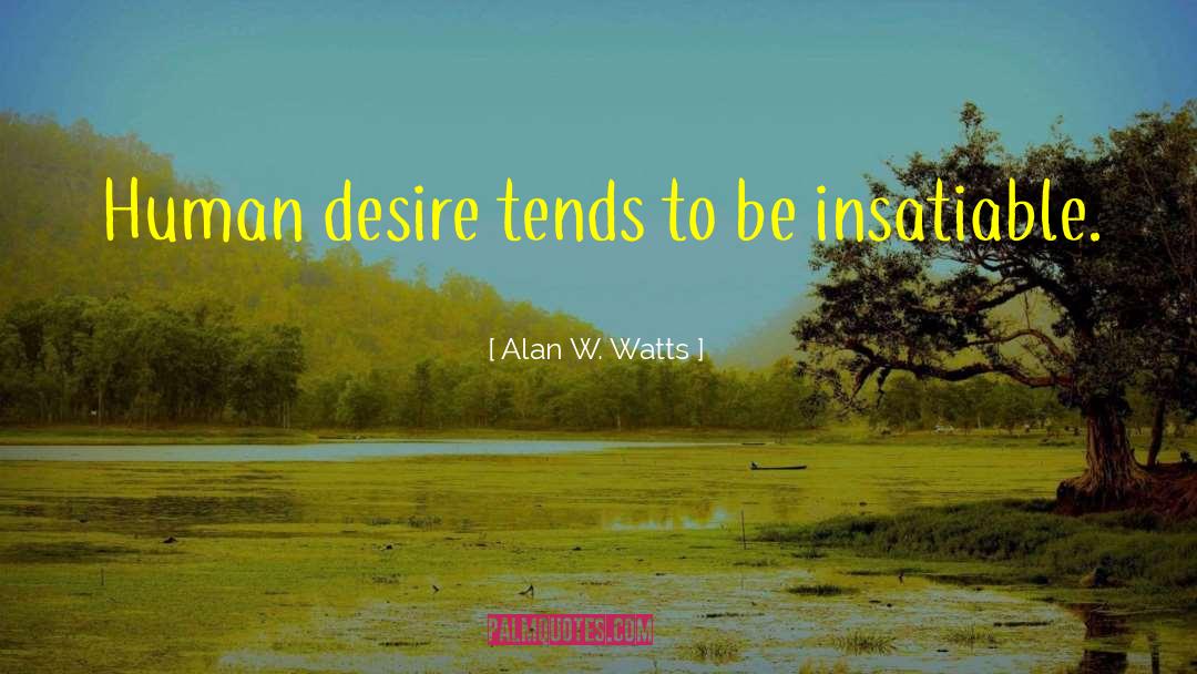 Alan W. Watts Quotes: Human desire tends to be