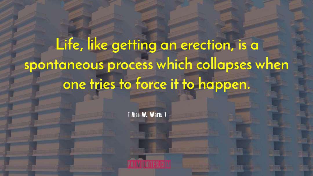 Alan W. Watts Quotes: Life, like getting an erection,