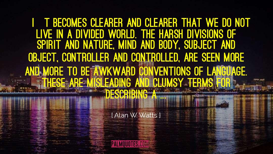 Alan W. Watts Quotes: [I]t becomes clearer and clearer