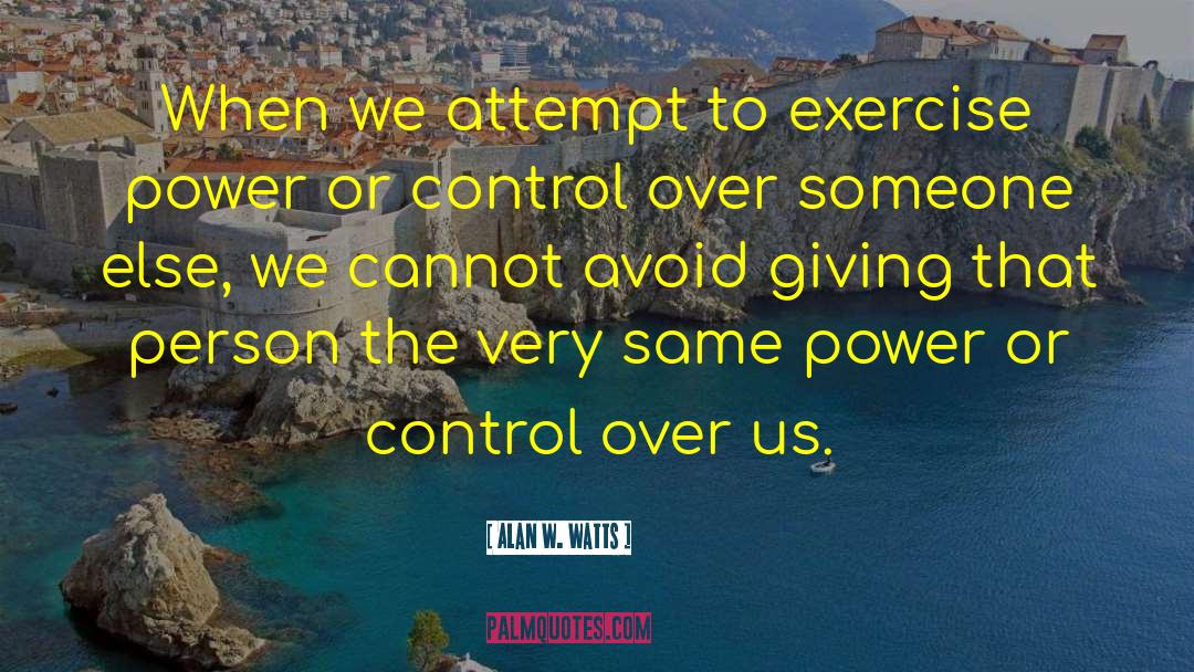 Alan W. Watts Quotes: When we attempt to exercise