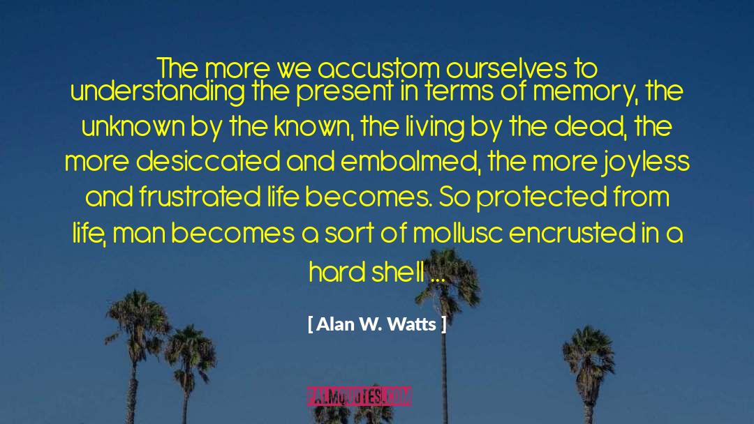 Alan W. Watts Quotes: The more we accustom ourselves