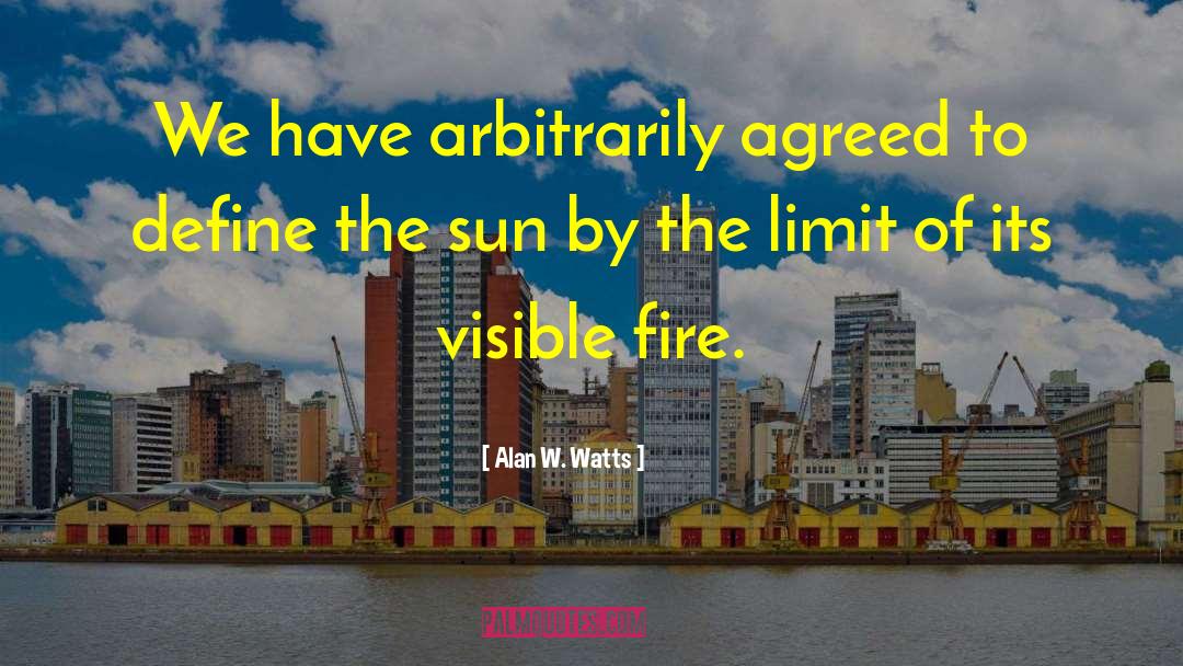Alan W. Watts Quotes: We have arbitrarily agreed to
