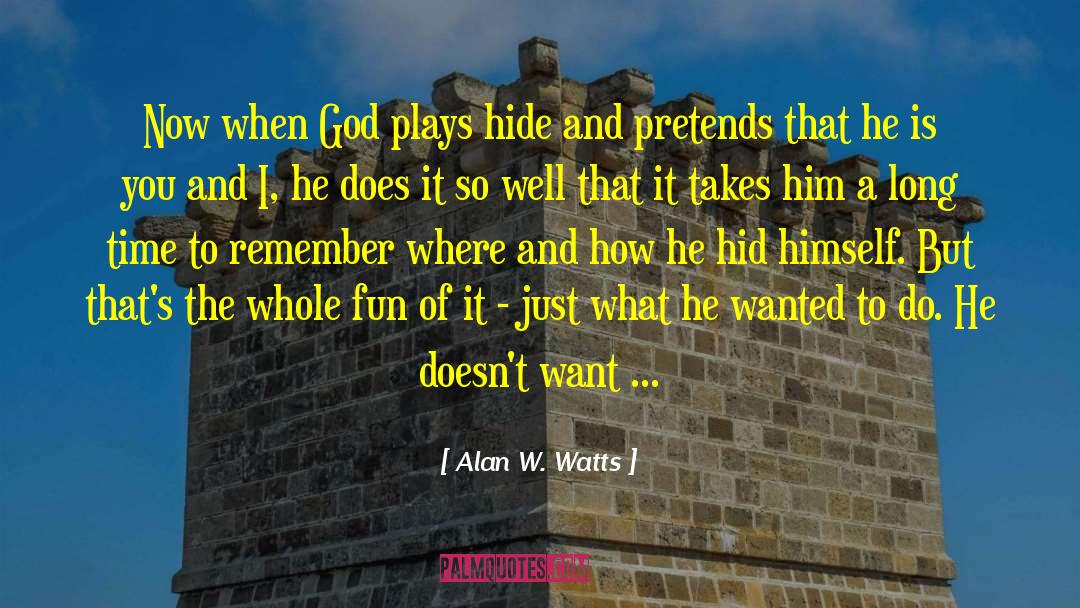 Alan W. Watts Quotes: Now when God plays hide