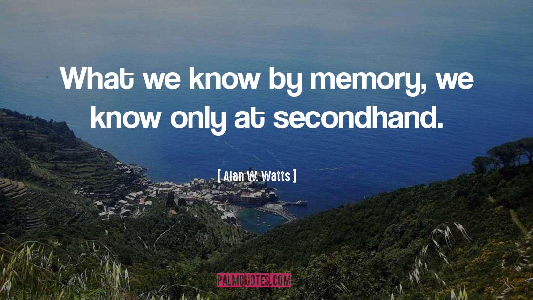 Alan W. Watts Quotes: What we know by memory,