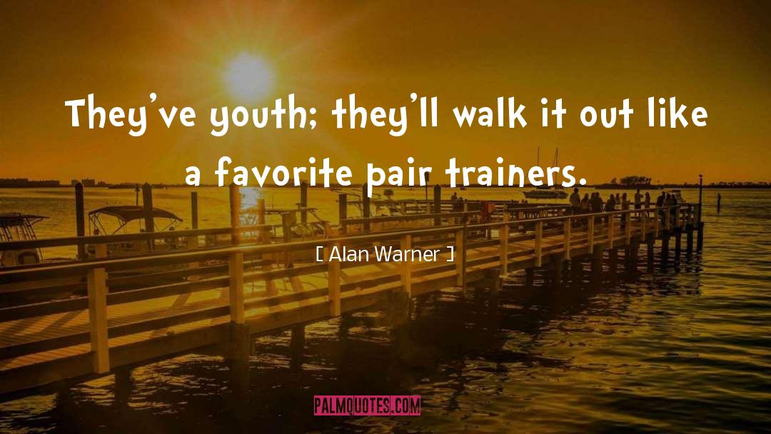 Alan Warner Quotes: They've youth; they'll walk it