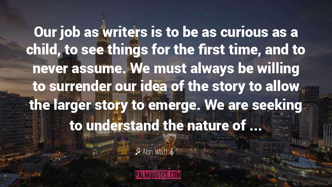 Alan Watt Quotes: Our job as writers is