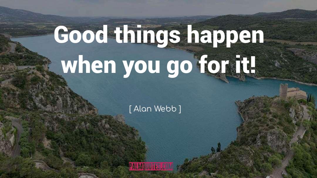 Alan Webb Quotes: Good things happen when you