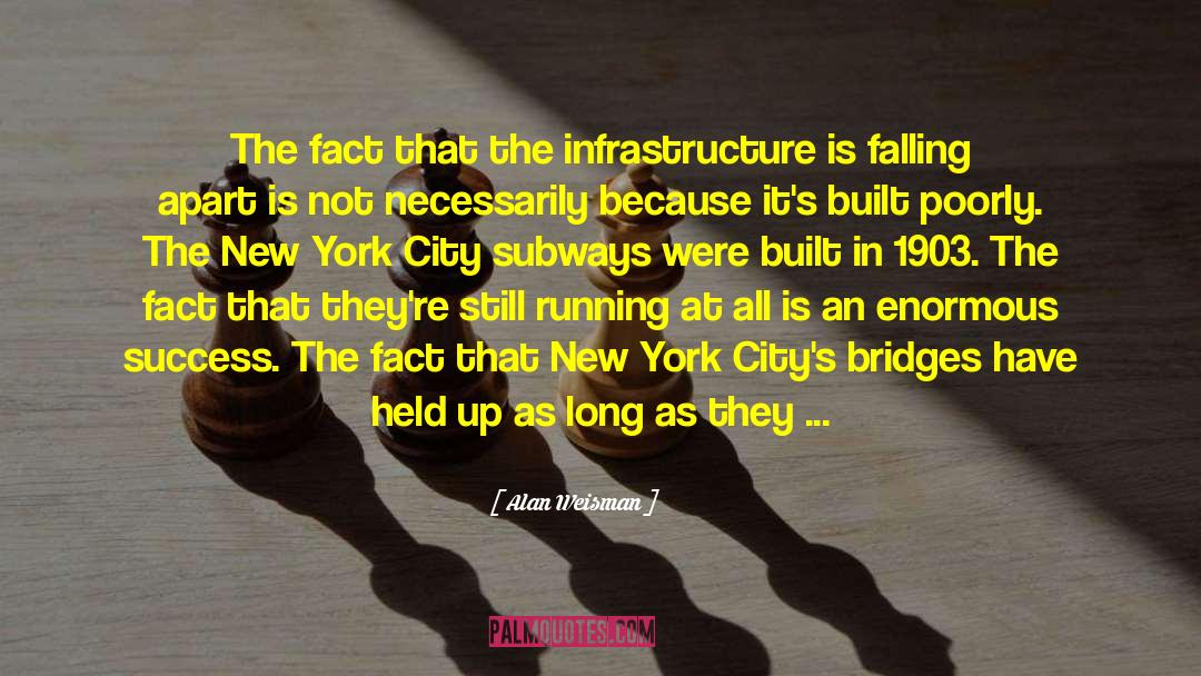 Alan Weisman Quotes: The fact that the infrastructure
