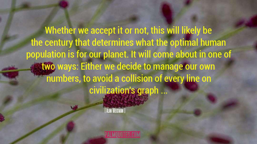 Alan Weisman Quotes: Whether we accept it or