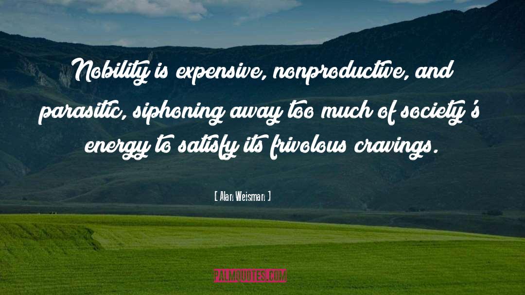 Alan Weisman Quotes: Nobility is expensive, nonproductive, and