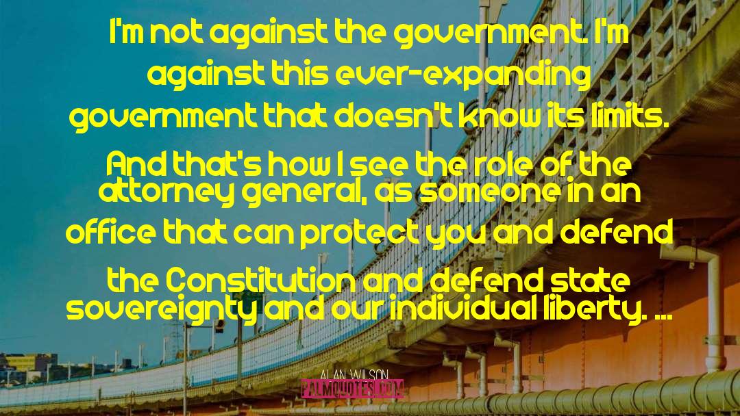 Alan Wilson Quotes: I'm not against the government.