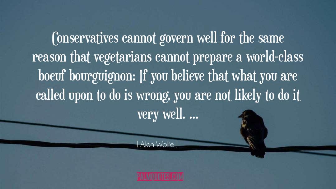 Alan Wolfe Quotes: Conservatives cannot govern well for