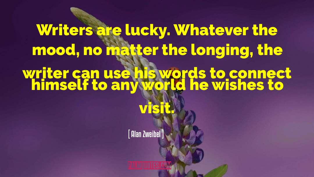 Alan Zweibel Quotes: Writers are lucky. Whatever the