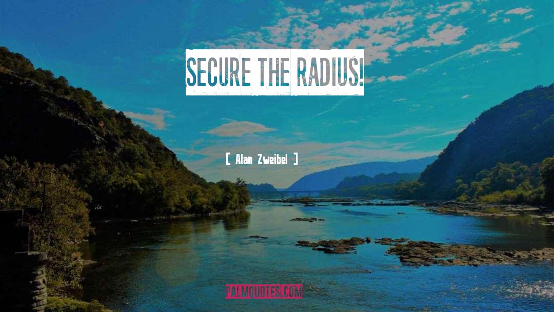 Alan Zweibel Quotes: Secure the radius!