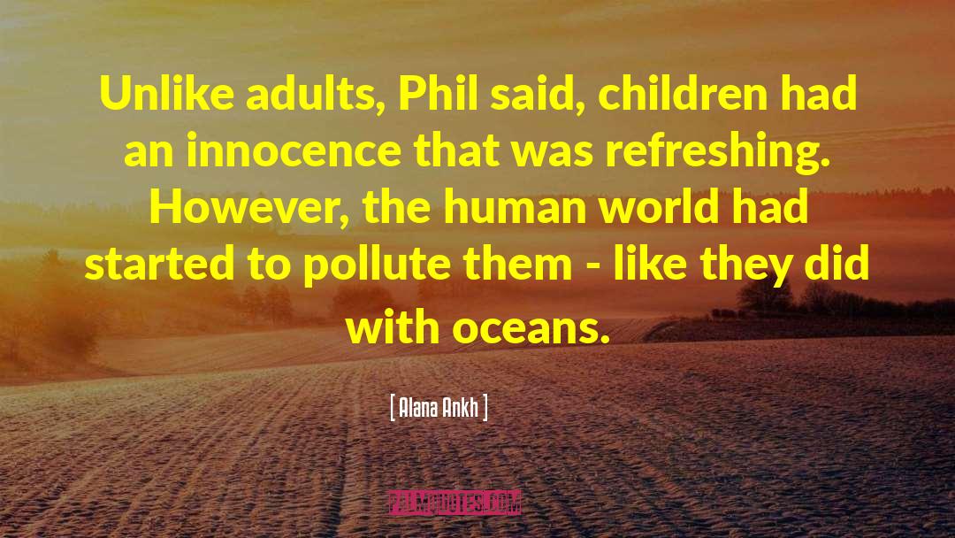 Alana Ankh Quotes: Unlike adults, Phil said, children