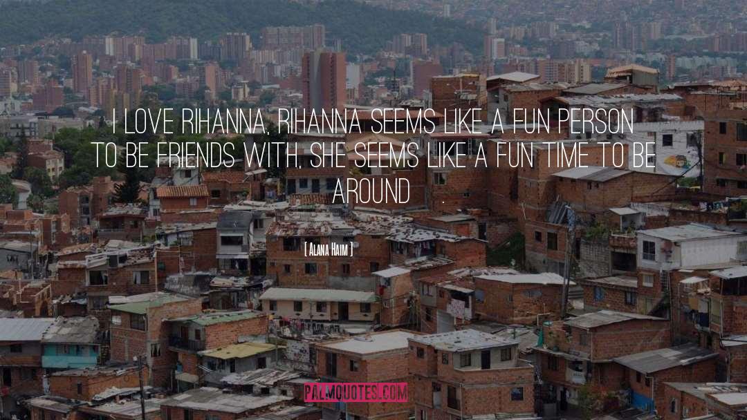 Alana Haim Quotes: I love Rihanna, Rihanna seems