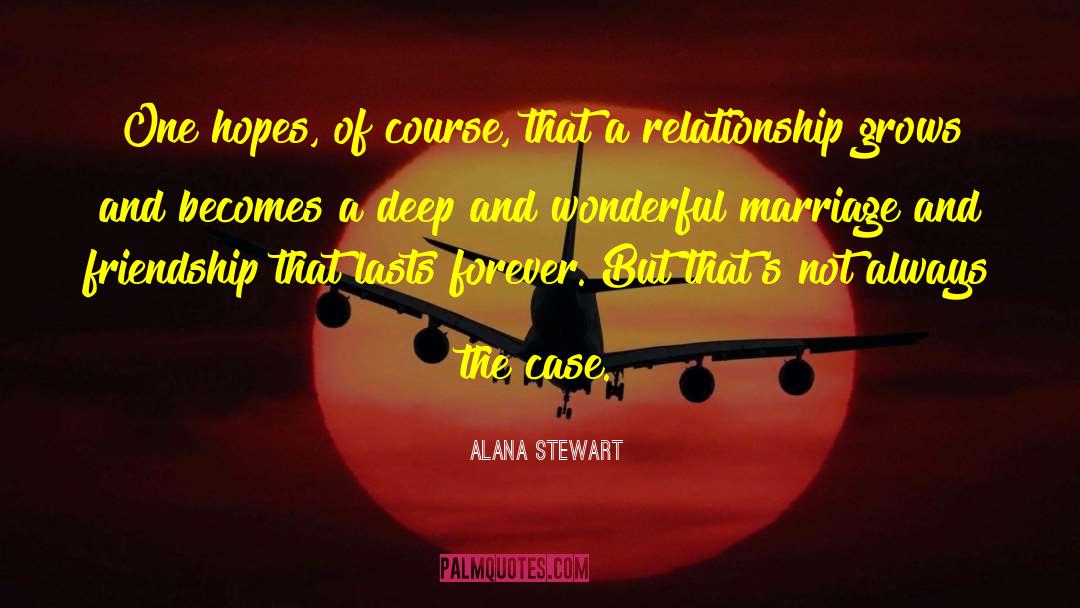 Alana Stewart Quotes: One hopes, of course, that