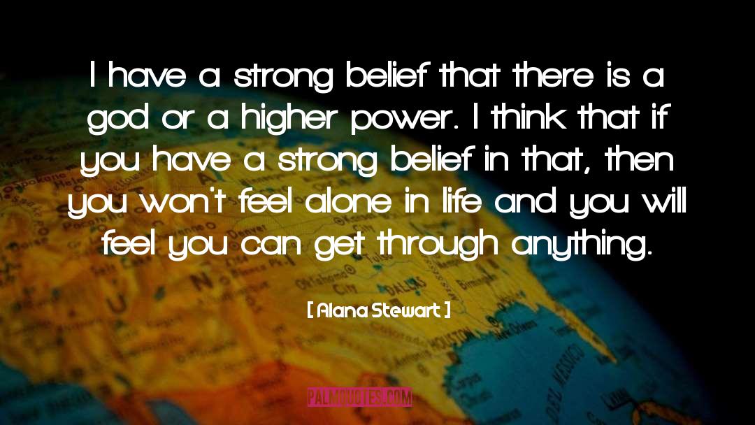 Alana Stewart Quotes: I have a strong belief