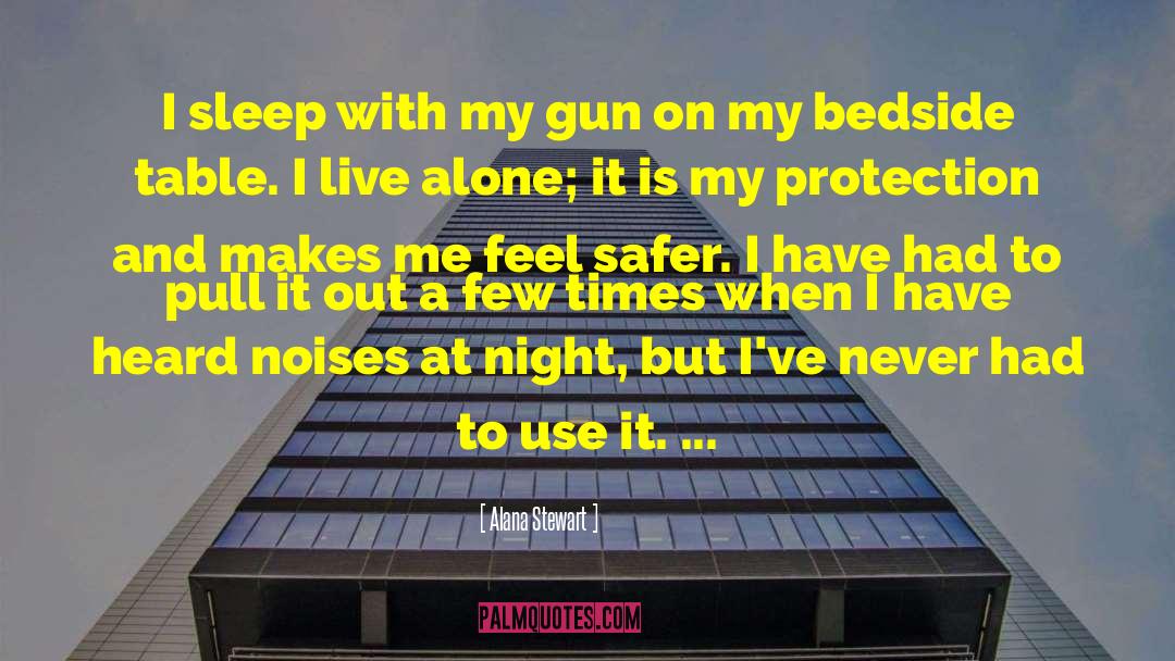 Alana Stewart Quotes: I sleep with my gun