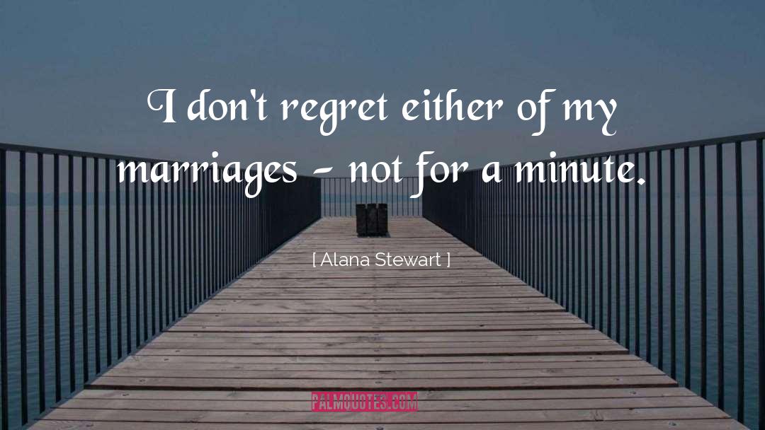 Alana Stewart Quotes: I don't regret either of