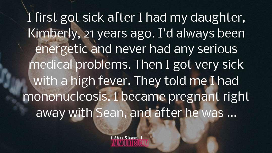 Alana Stewart Quotes: I first got sick after