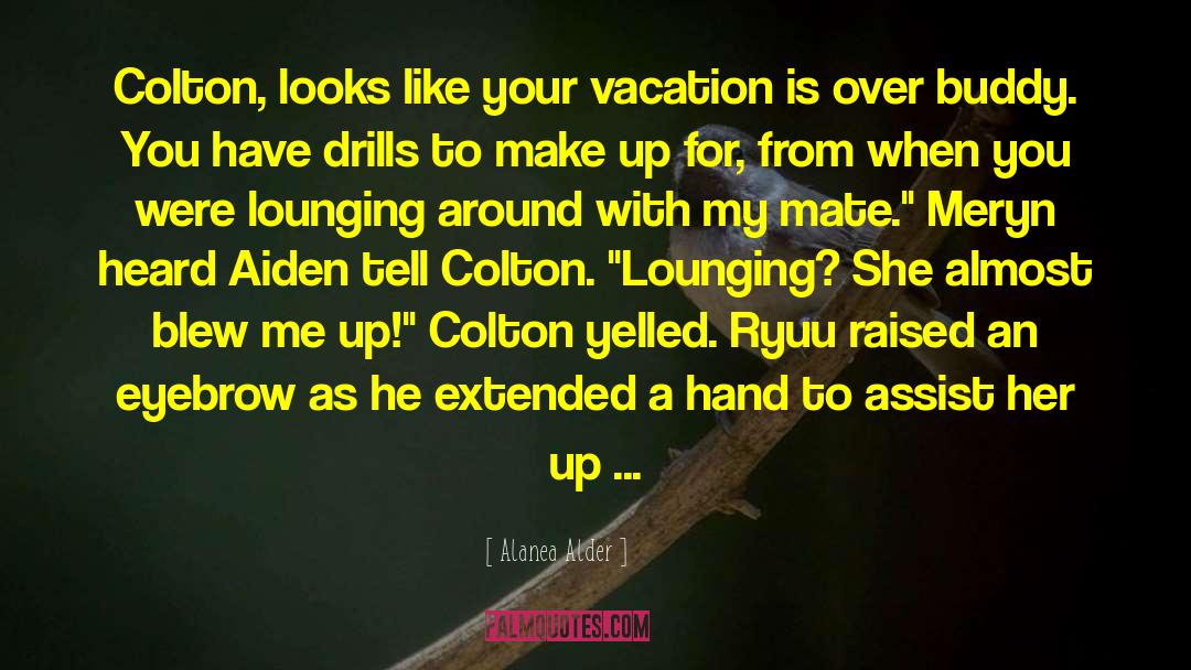Alanea Alder Quotes: Colton, looks like your vacation