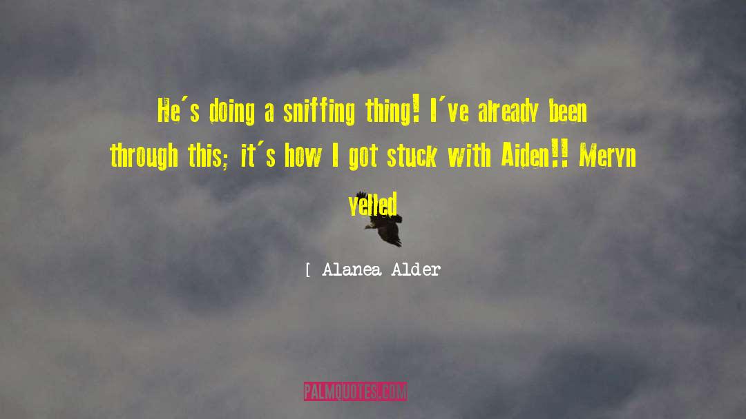 Alanea Alder Quotes: He's doing a sniffing thing!