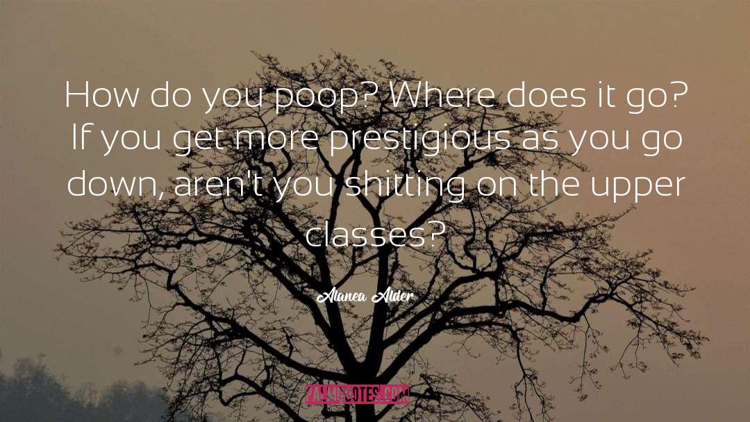 Alanea Alder Quotes: How do you poop? Where