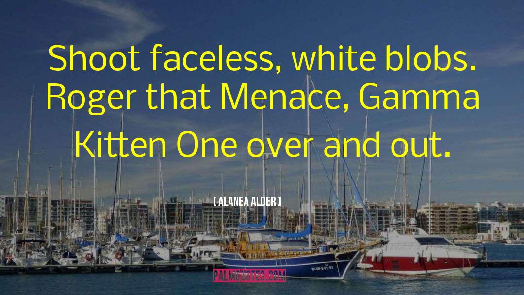 Alanea Alder Quotes: Shoot faceless, white blobs. Roger