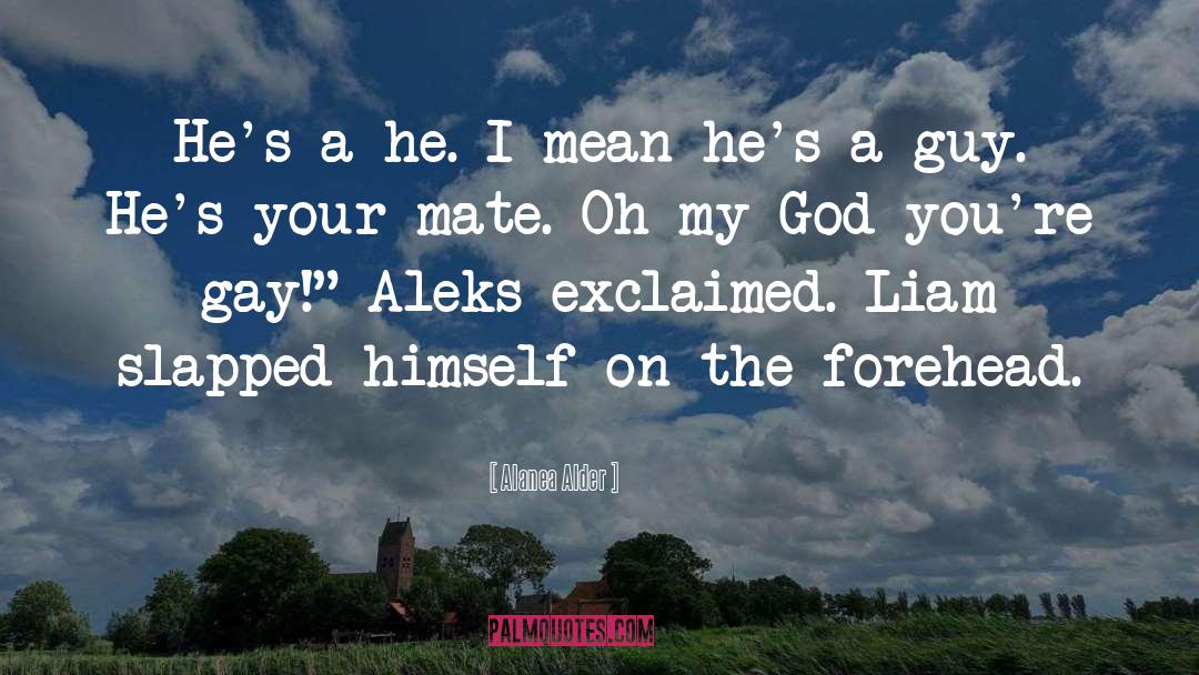 Alanea Alder Quotes: He's a he. I mean