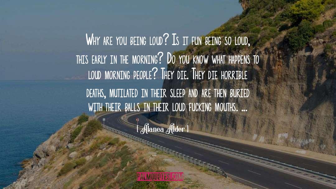 Alanea Alder Quotes: Why are you being loud?