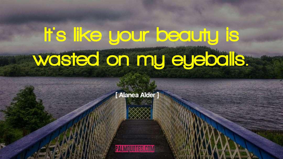 Alanea Alder Quotes: It's like your beauty is