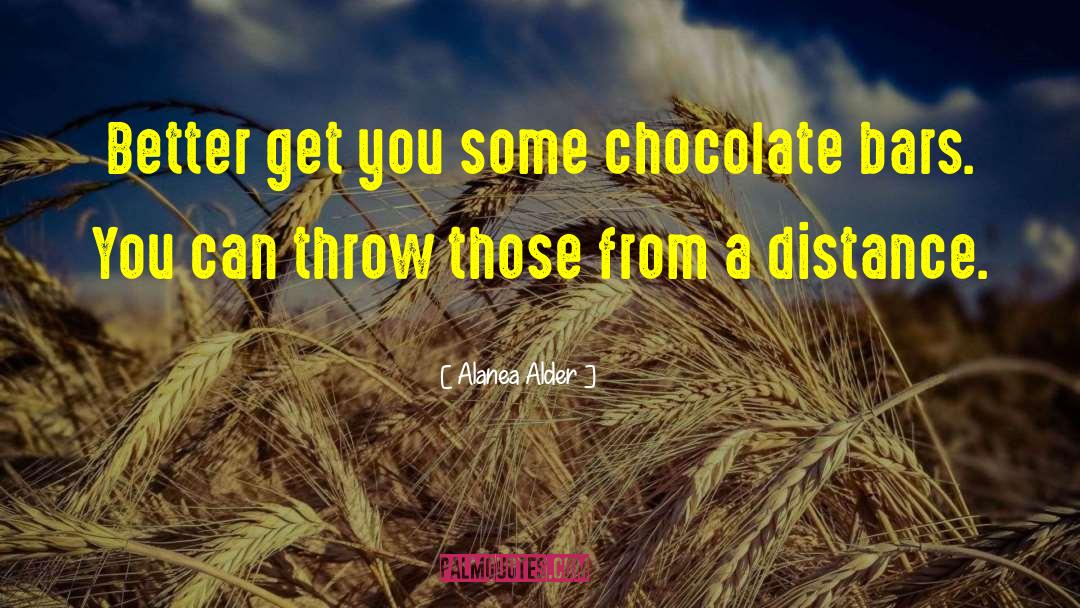 Alanea Alder Quotes: Better get you some chocolate
